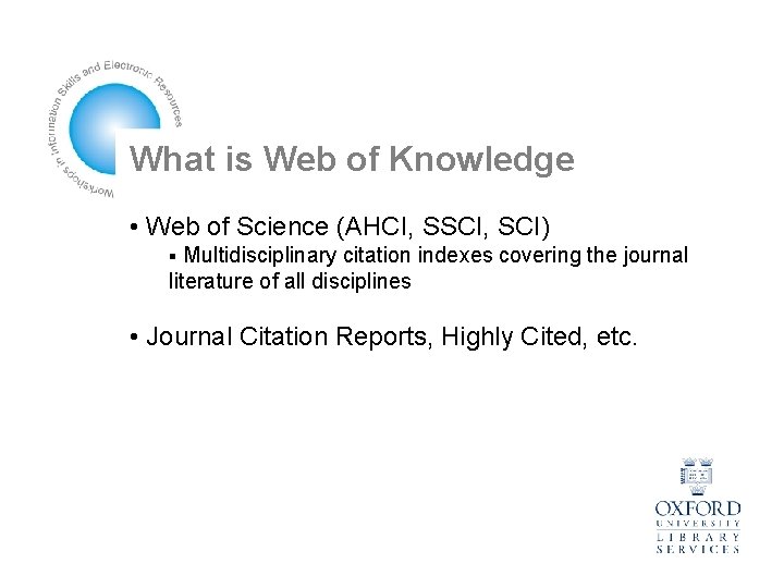 What is Web of Knowledge • Web of Science (AHCI, SSCI, SCI) Multidisciplinary citation