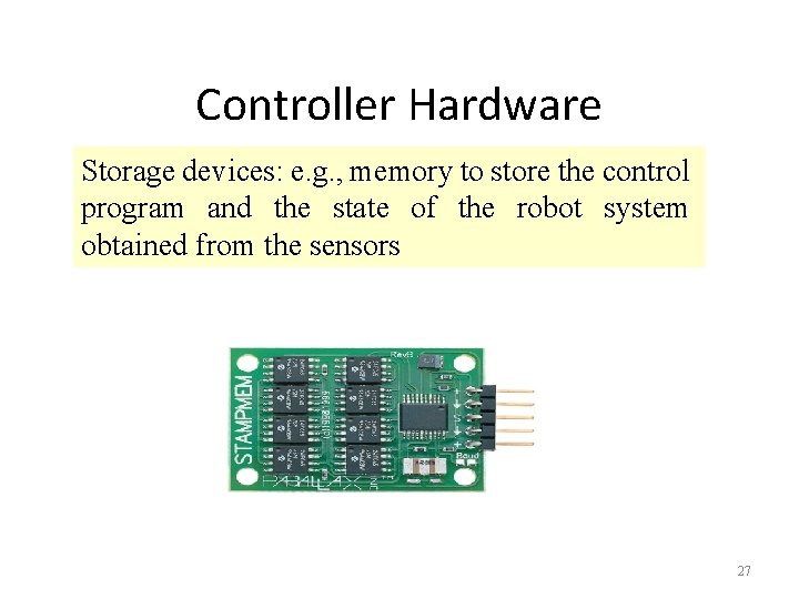 Controller Hardware Storage devices: e. g. , memory to store the control program and