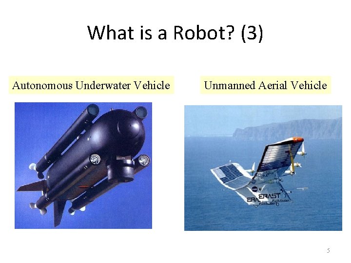 What is a Robot? (3) Autonomous Underwater Vehicle Unmanned Aerial Vehicle 5 