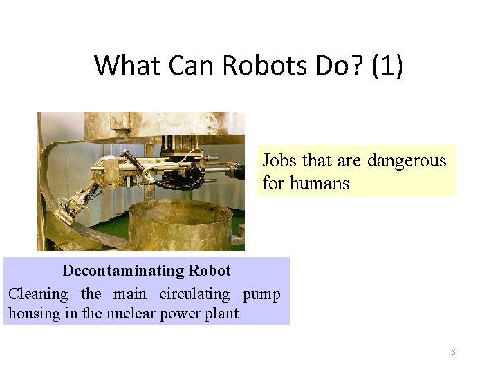 What Can Robots Do? (1) Jobs that are dangerous for humans Decontaminating Robot Cleaning
