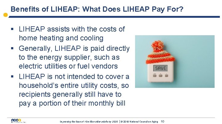 Benefits of LIHEAP: What Does LIHEAP Pay For? § LIHEAP assists with the costs