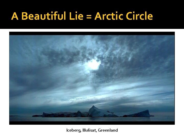 A Beautiful Lie = Arctic Circle Iceberg, Illulisat, Greenland 