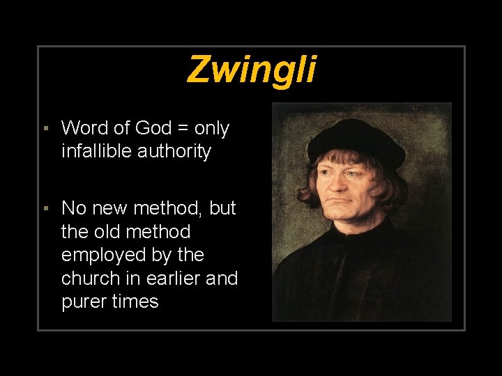 Zwingli ▪ Word of God = only infallible authority ▪ No new method, but