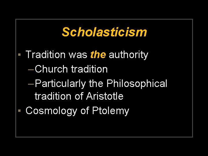 Scholasticism ▪ Tradition was the authority – Church tradition – Particularly the Philosophical tradition