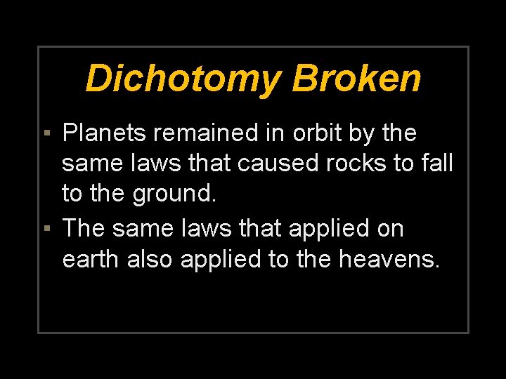 Dichotomy Broken ▪ Planets remained in orbit by the same laws that caused rocks