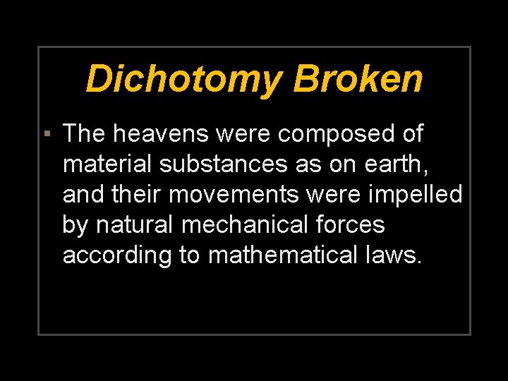 Dichotomy Broken ▪ The heavens were composed of material substances as on earth, and