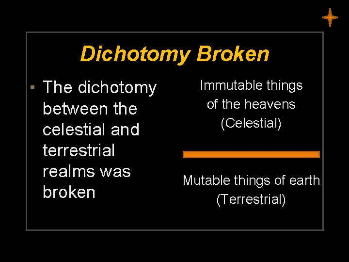 Dichotomy Broken ▪ The dichotomy between the celestial and terrestrial realms was broken Immutable