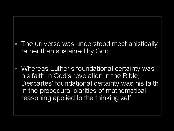 ▪ The universe was understood mechanistically rather than sustained by God. ▪ Whereas Luther’s