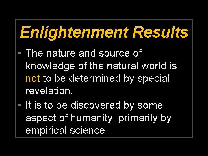 Enlightenment Results ▪ The nature and source of knowledge of the natural world is