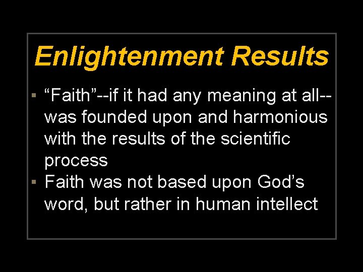 Enlightenment Results ▪ “Faith”--if it had any meaning at all-was founded upon and harmonious