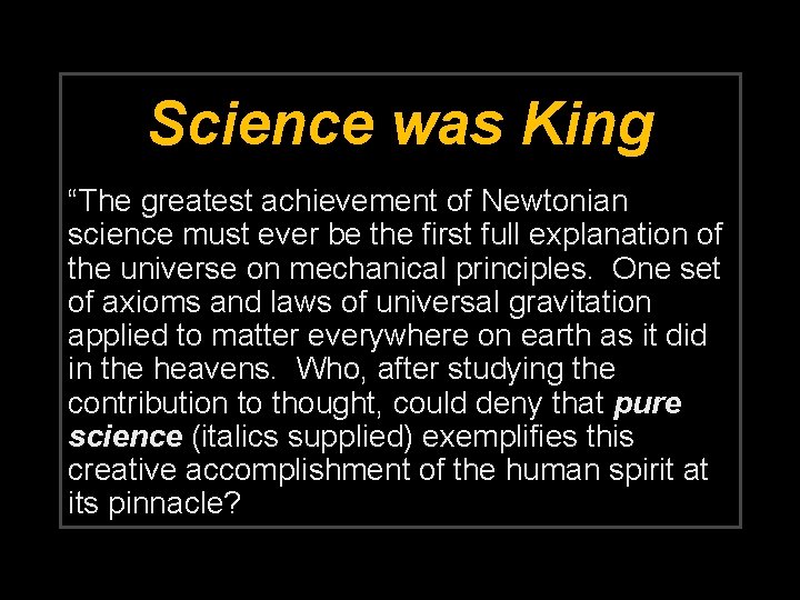 Science was King “The greatest achievement of Newtonian science must ever be the first