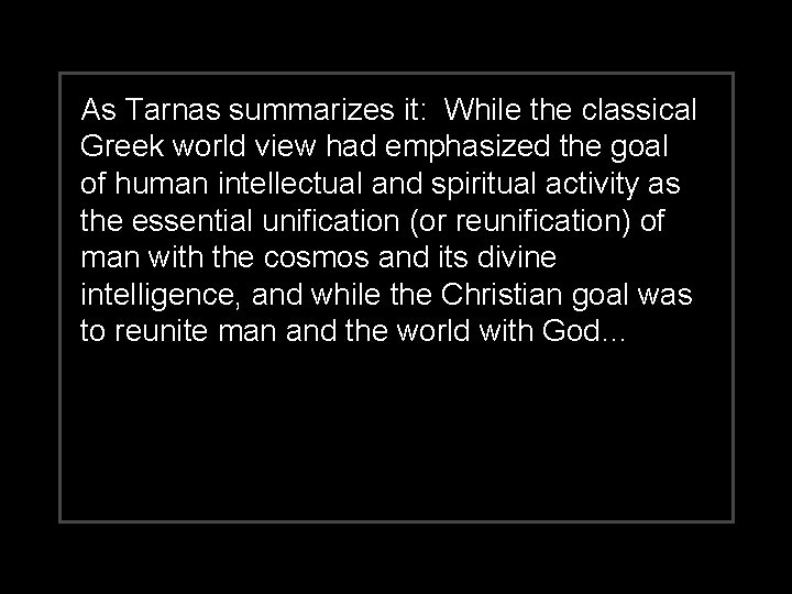 As Tarnas summarizes it: While the classical Greek world view had emphasized the goal