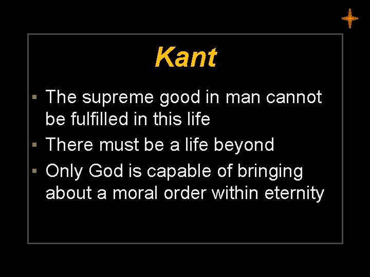 Kant ▪ The supreme good in man cannot be fulfilled in this life ▪