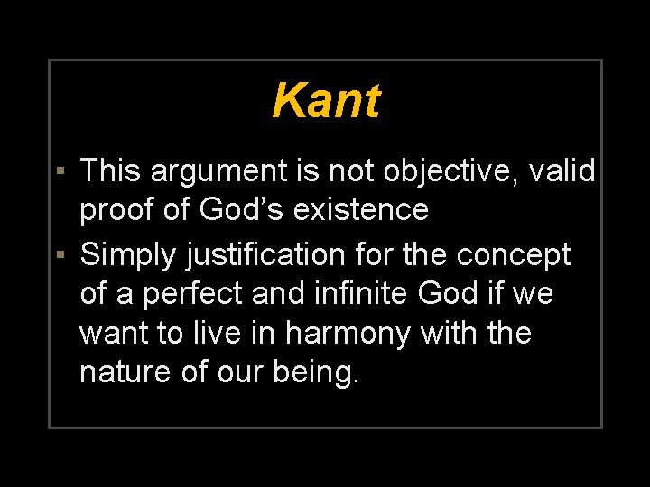 Kant ▪ This argument is not objective, valid proof of God’s existence ▪ Simply