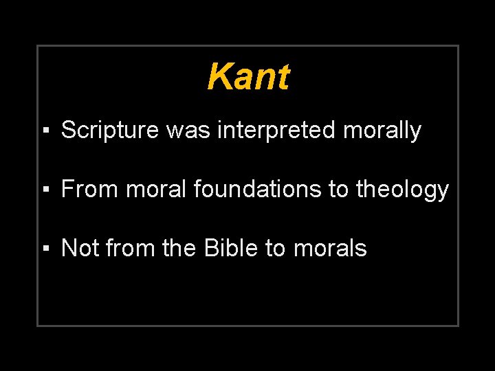 Kant ▪ Scripture was interpreted morally ▪ From moral foundations to theology ▪ Not