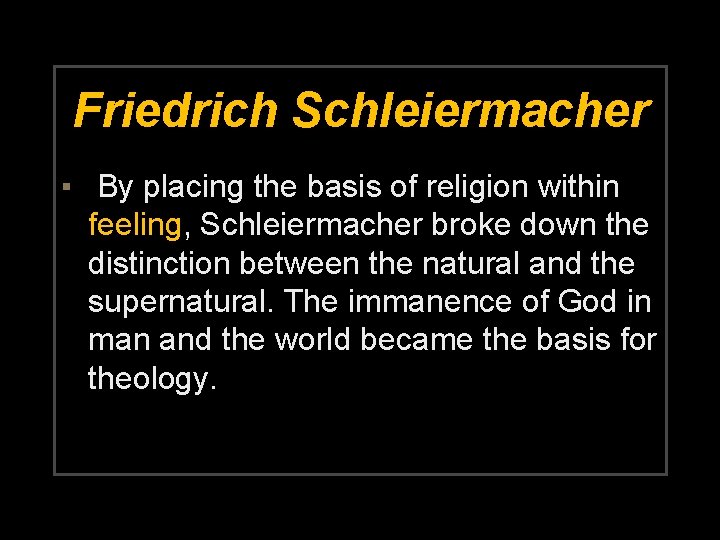 Friedrich Schleiermacher ▪ By placing the basis of religion within feeling, Schleiermacher broke down