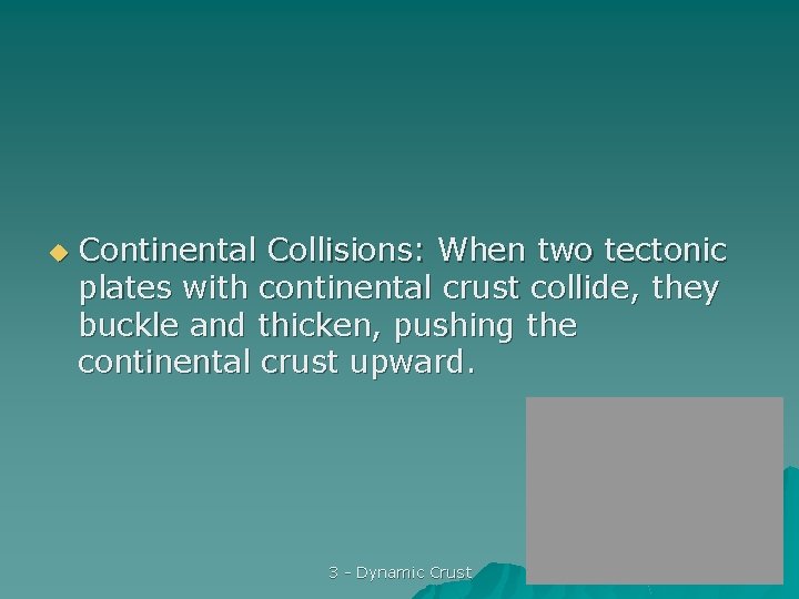 u Continental Collisions: When two tectonic plates with continental crust collide, they buckle and