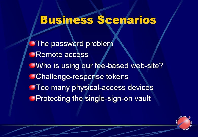 Business Scenarios The password problem Remote access Who is using our fee-based web-site? Challenge-response