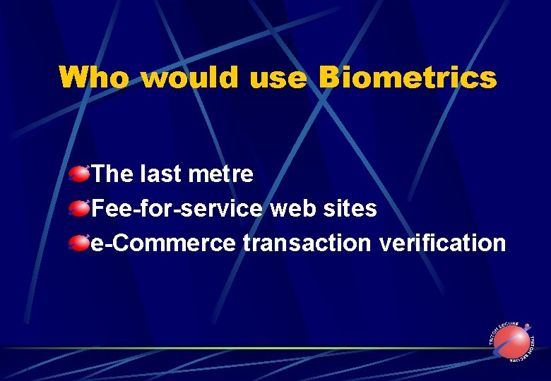 Who would use Biometrics The last metre Fee-for-service web sites e-Commerce transaction verification 