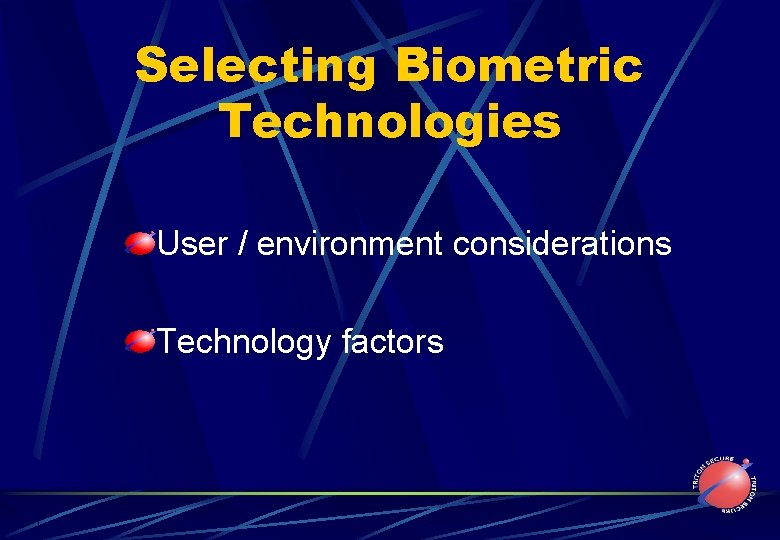 Selecting Biometric Technologies User / environment considerations Technology factors 