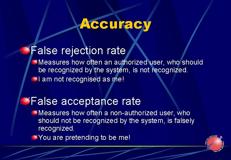 Accuracy False rejection rate Measures how often an authorized user, who should be recognized