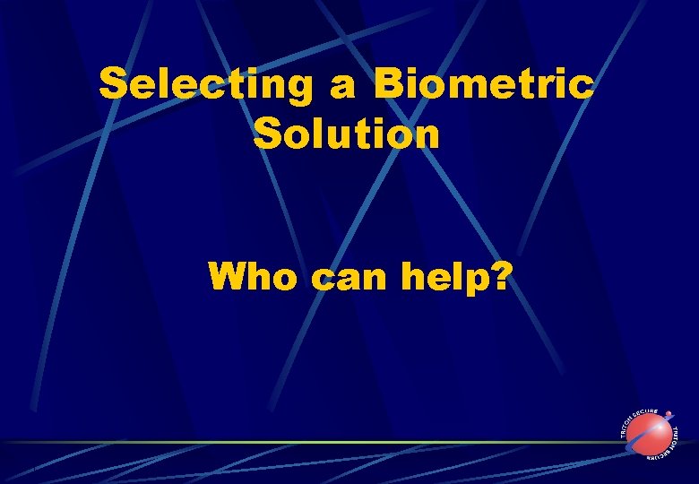 Selecting a Biometric Solution Who can help? 