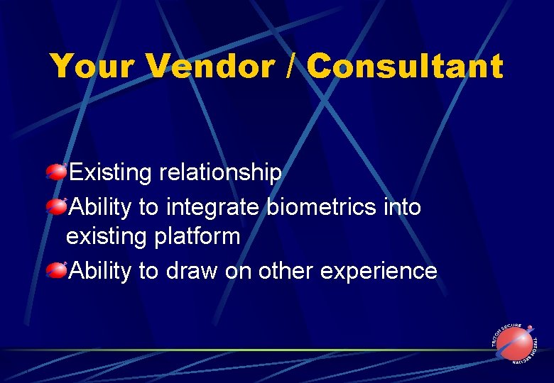 Your Vendor / Consultant Existing relationship Ability to integrate biometrics into existing platform Ability
