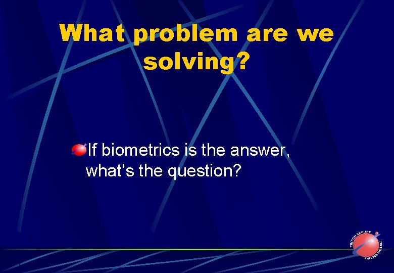 What problem are we solving? If biometrics is the answer, what’s the question? 