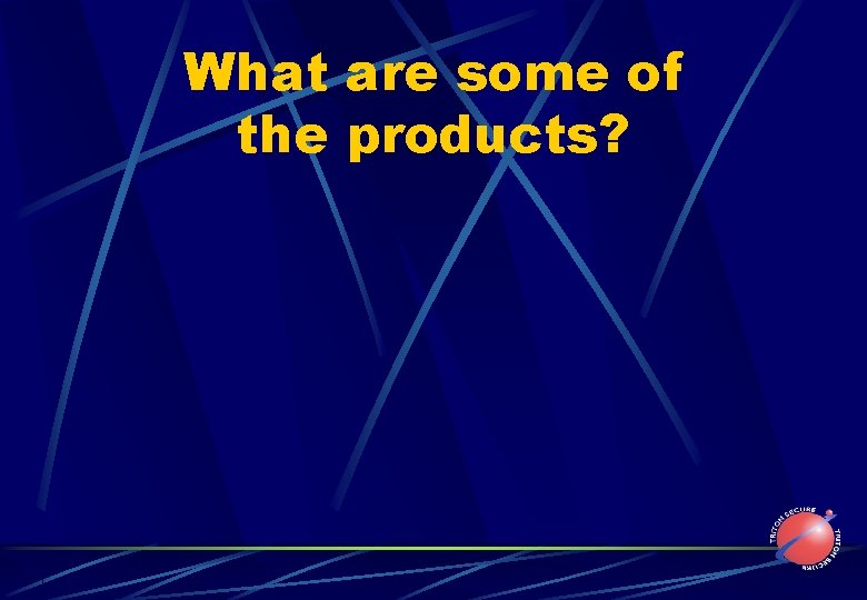 What are some of the products? 