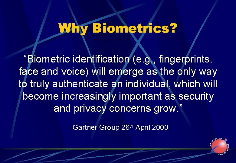Why Biometrics? “Biometric identification (e. g. , fingerprints, face and voice) will emerge as