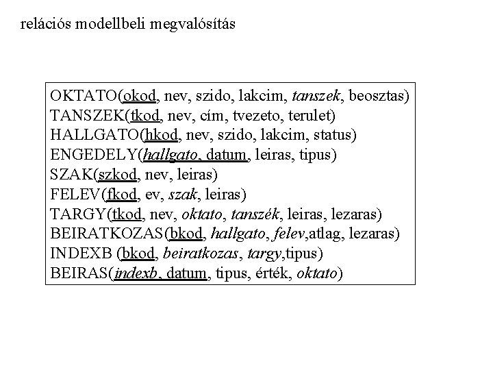 relációs modellbeli megvalósítás OKTATO(okod, nev, szido, lakcim, tanszek, beosztas) TANSZEK(tkod, nev, cím, tvezeto, terulet)