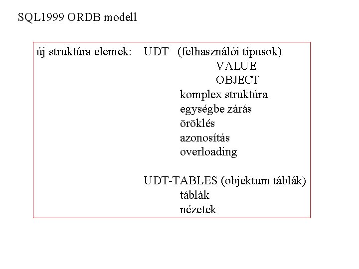 SQL 1999 ORDB modell új struktúra elemek: UDT (felhasználói típusok) VALUE OBJECT komplex struktúra