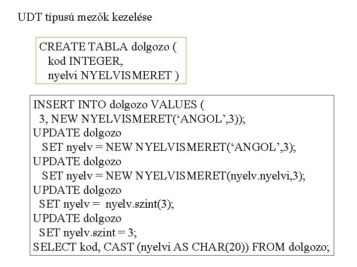 UDT típusú mezők kezelése CREATE TABLA dolgozo ( kod INTEGER, nyelvi NYELVISMERET ) INSERT