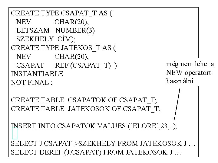 CREATE TYPE CSAPAT_T AS ( NEV CHAR(20), LETSZAM NUMBER(3) SZEKHELY CÍM); CREATE TYPE JATEKOS_T