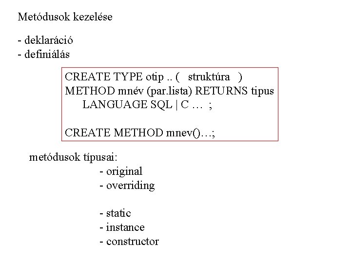 Metódusok kezelése - deklaráció - definiálás CREATE TYPE otip. . ( struktúra ) METHOD