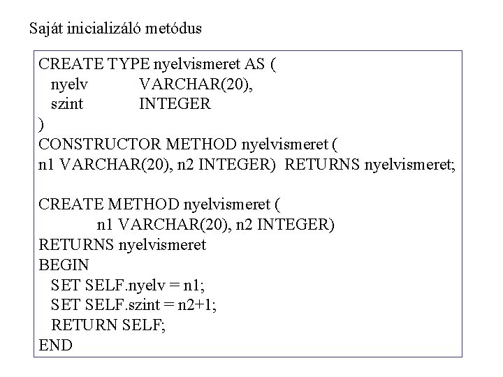 Saját inicializáló metódus CREATE TYPE nyelvismeret AS ( nyelv VARCHAR(20), szint INTEGER ) CONSTRUCTOR