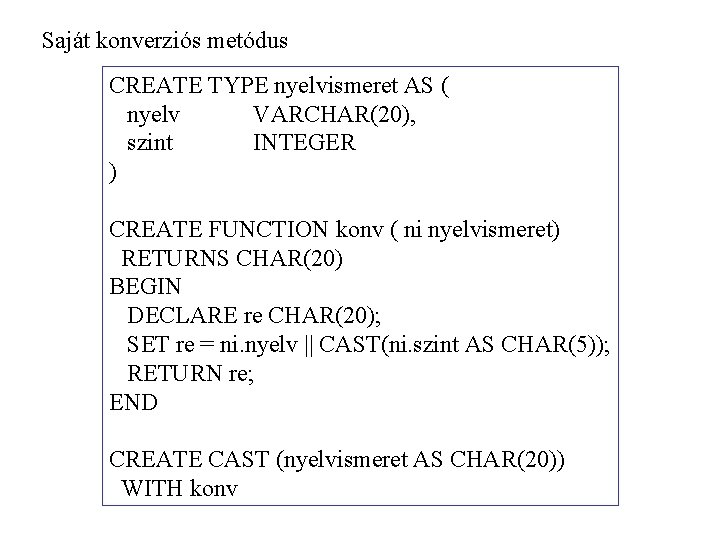 Saját konverziós metódus CREATE TYPE nyelvismeret AS ( nyelv VARCHAR(20), szint INTEGER ) CREATE