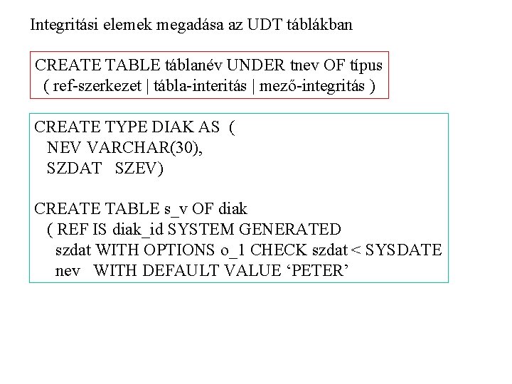 Integritási elemek megadása az UDT táblákban CREATE TABLE táblanév UNDER tnev OF típus (