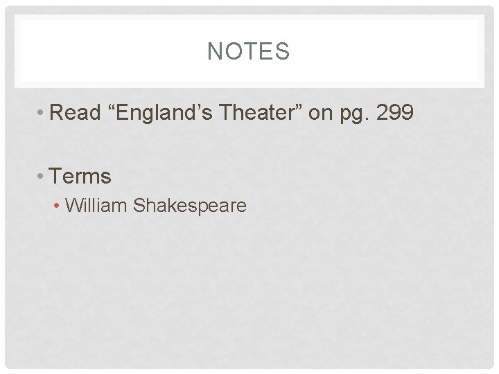 NOTES • Read “England’s Theater” on pg. 299 • Terms • William Shakespeare 
