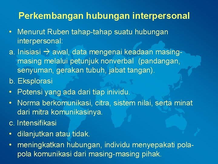 Perkembangan hubungan interpersonal • Menurut Ruben tahap-tahap suatu hubungan interpersonal: a. Inisiasi awal, data