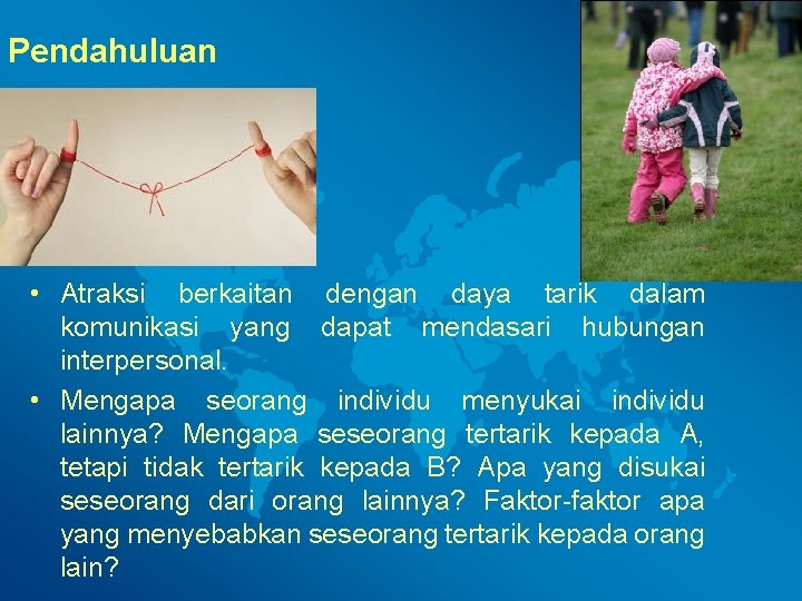 Pendahuluan • Atraksi berkaitan dengan daya tarik dalam komunikasi yang dapat mendasari hubungan interpersonal.