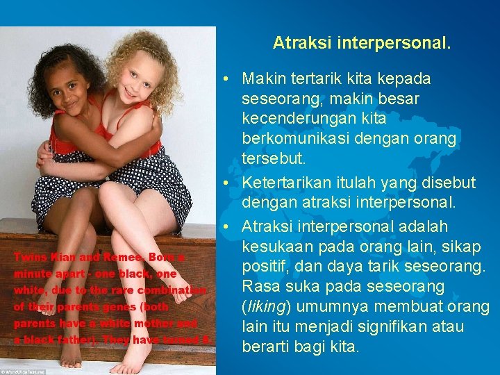 Atraksi interpersonal. • Makin tertarik kita kepada seseorang, makin besar kecenderungan kita berkomunikasi dengan