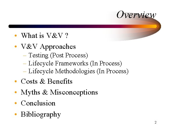 Overview • What is V&V ? • V&V Approaches – Testing (Post Process) –