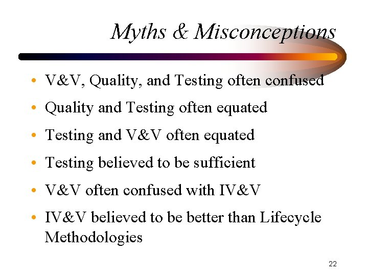 Myths & Misconceptions • V&V, Quality, and Testing often confused • Quality and Testing