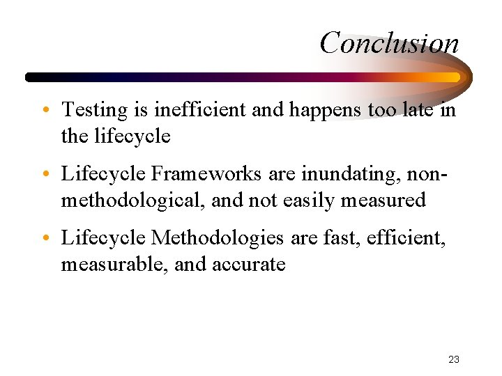 Conclusion • Testing is inefficient and happens too late in the lifecycle • Lifecycle