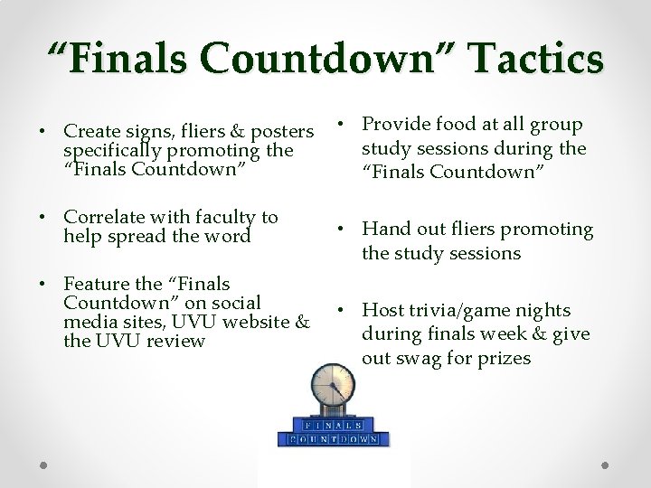 “Finals Countdown” Tactics • Create signs, fliers & posters specifically promoting the “Finals Countdown”