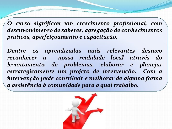 O curso significou um crescimento profissional, com desenvolvimento de saberes, agregação de conhecimentos práticos,