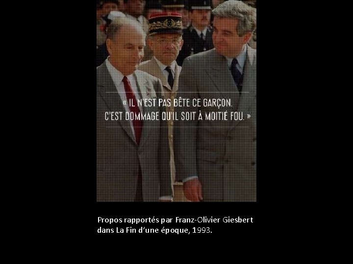 Propos rapportés par Franz-Olivier Giesbert dans La Fin d’une époque, 1993. 