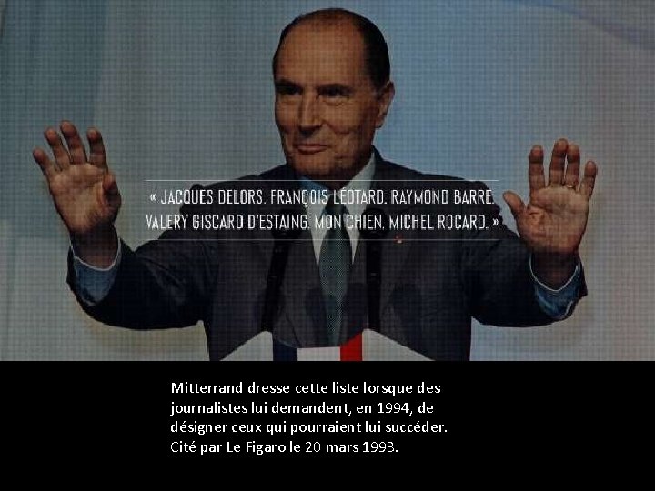 Mitterrand dresse cette liste lorsque des journalistes lui demandent, en 1994, de désigner ceux