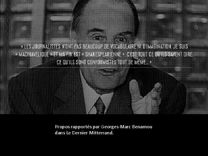 Propos rapportés par Georges-Marc Benamou dans Le Dernier Mitterrand. 